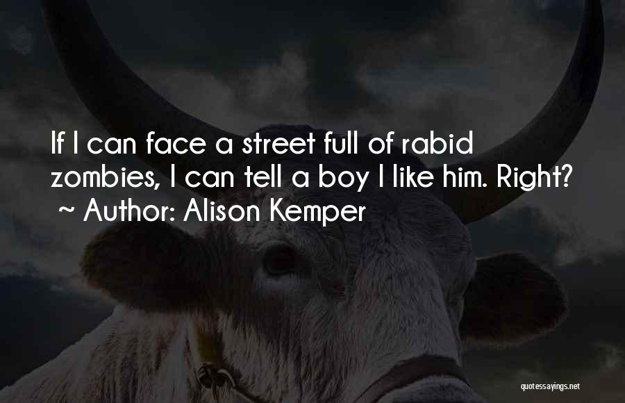 Alison Kemper Quotes: If I Can Face A Street Full Of Rabid Zombies, I Can Tell A Boy I Like Him. Right?