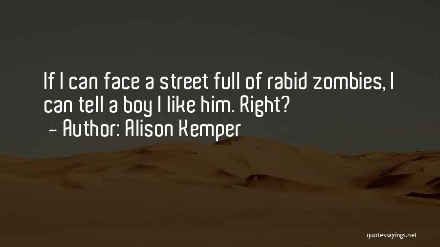 Alison Kemper Quotes: If I Can Face A Street Full Of Rabid Zombies, I Can Tell A Boy I Like Him. Right?