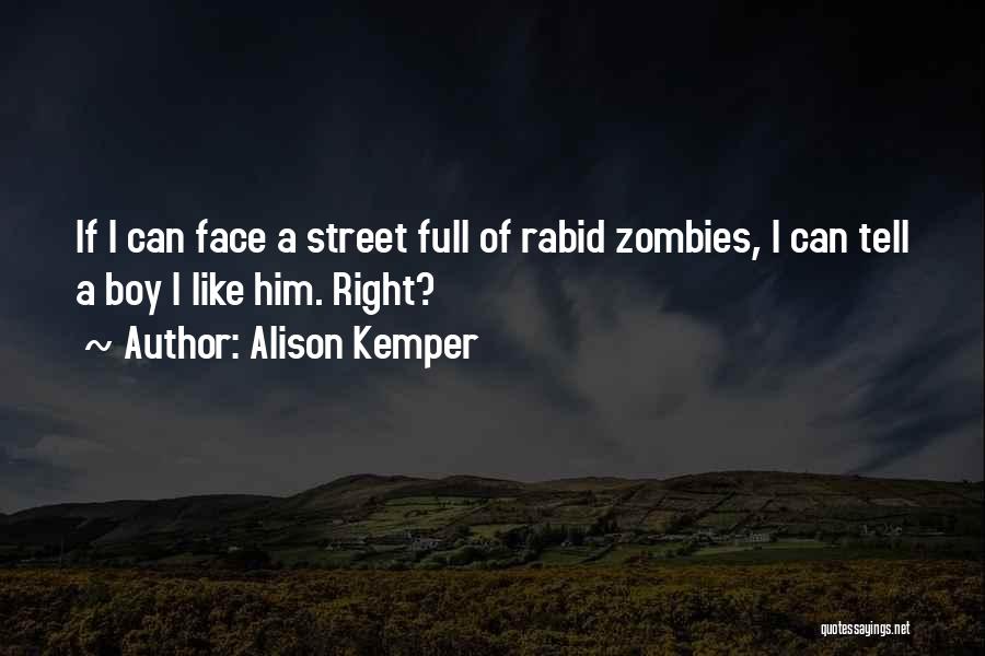 Alison Kemper Quotes: If I Can Face A Street Full Of Rabid Zombies, I Can Tell A Boy I Like Him. Right?