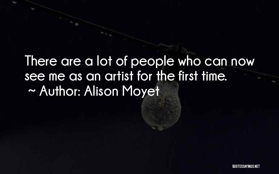 Alison Moyet Quotes: There Are A Lot Of People Who Can Now See Me As An Artist For The First Time.