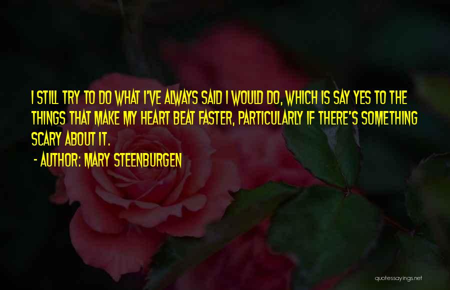 Mary Steenburgen Quotes: I Still Try To Do What I've Always Said I Would Do, Which Is Say Yes To The Things That