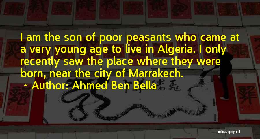 Ahmed Ben Bella Quotes: I Am The Son Of Poor Peasants Who Came At A Very Young Age To Live In Algeria. I Only