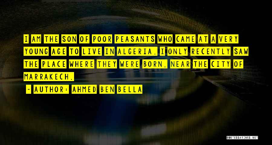Ahmed Ben Bella Quotes: I Am The Son Of Poor Peasants Who Came At A Very Young Age To Live In Algeria. I Only