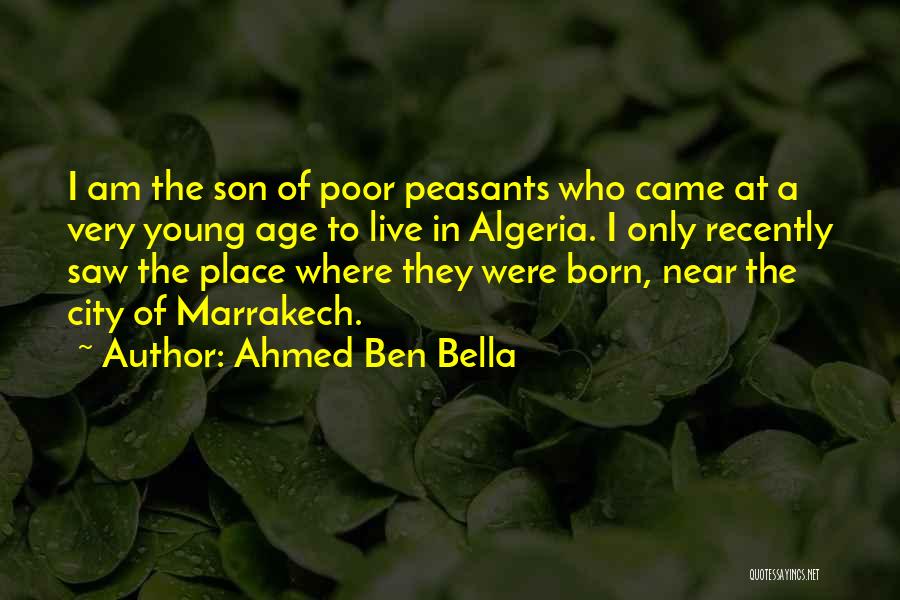 Ahmed Ben Bella Quotes: I Am The Son Of Poor Peasants Who Came At A Very Young Age To Live In Algeria. I Only