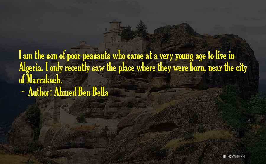 Ahmed Ben Bella Quotes: I Am The Son Of Poor Peasants Who Came At A Very Young Age To Live In Algeria. I Only