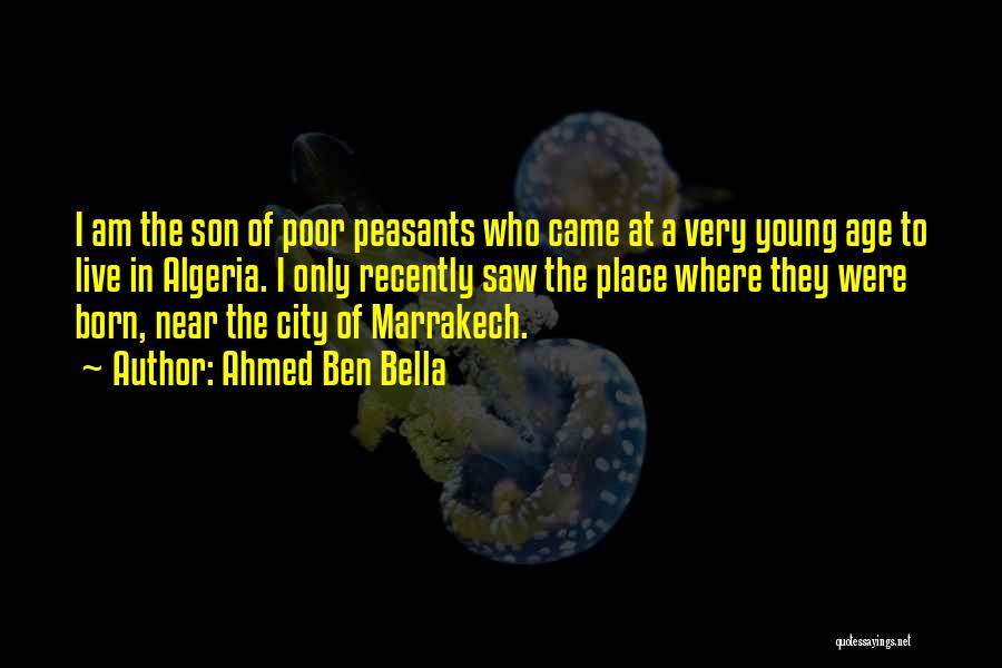 Ahmed Ben Bella Quotes: I Am The Son Of Poor Peasants Who Came At A Very Young Age To Live In Algeria. I Only