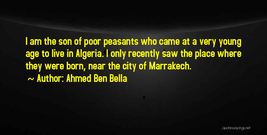 Ahmed Ben Bella Quotes: I Am The Son Of Poor Peasants Who Came At A Very Young Age To Live In Algeria. I Only