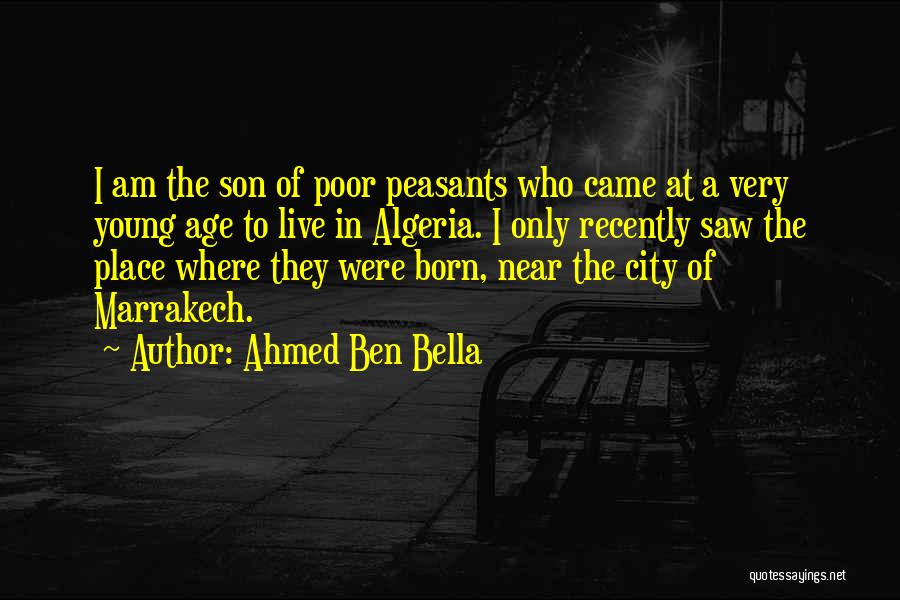 Ahmed Ben Bella Quotes: I Am The Son Of Poor Peasants Who Came At A Very Young Age To Live In Algeria. I Only