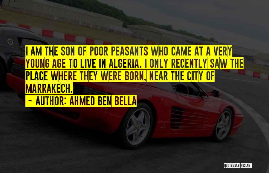 Ahmed Ben Bella Quotes: I Am The Son Of Poor Peasants Who Came At A Very Young Age To Live In Algeria. I Only