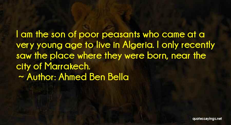 Ahmed Ben Bella Quotes: I Am The Son Of Poor Peasants Who Came At A Very Young Age To Live In Algeria. I Only