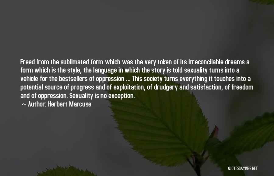 Herbert Marcuse Quotes: Freed From The Sublimated Form Which Was The Very Token Of Its Irreconcilable Dreams A Form Which Is The Style,