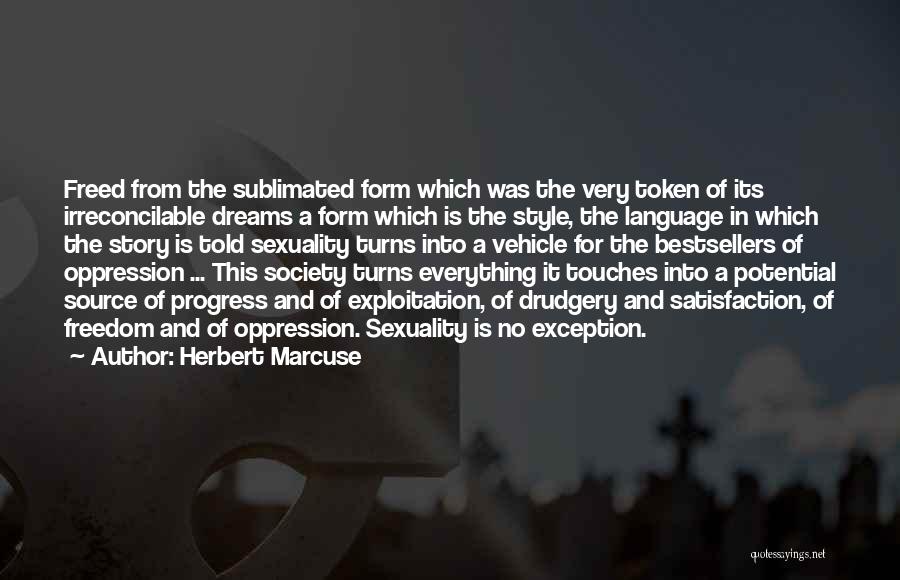 Herbert Marcuse Quotes: Freed From The Sublimated Form Which Was The Very Token Of Its Irreconcilable Dreams A Form Which Is The Style,