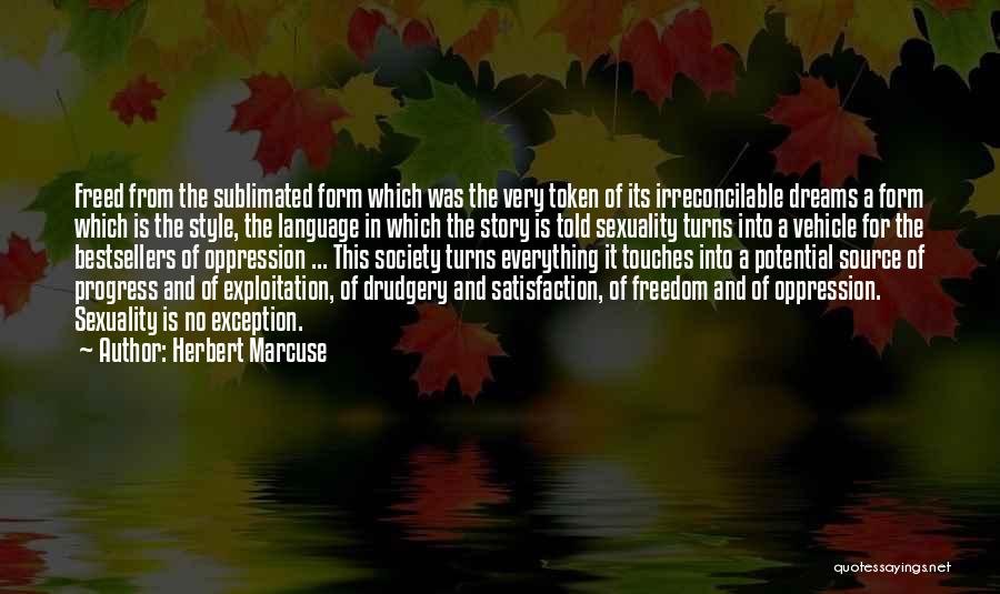 Herbert Marcuse Quotes: Freed From The Sublimated Form Which Was The Very Token Of Its Irreconcilable Dreams A Form Which Is The Style,