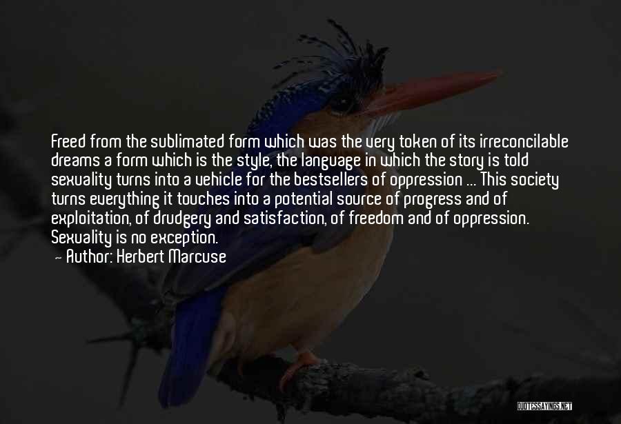 Herbert Marcuse Quotes: Freed From The Sublimated Form Which Was The Very Token Of Its Irreconcilable Dreams A Form Which Is The Style,