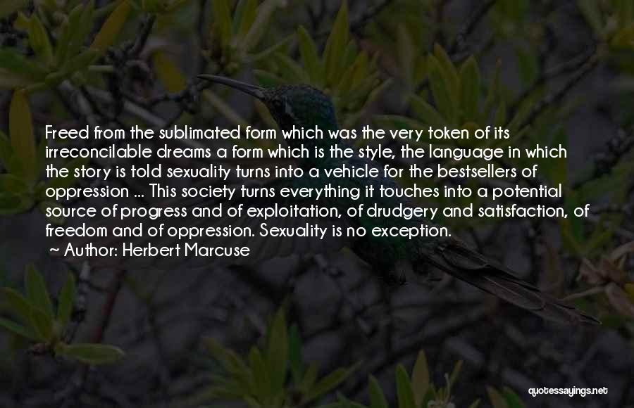 Herbert Marcuse Quotes: Freed From The Sublimated Form Which Was The Very Token Of Its Irreconcilable Dreams A Form Which Is The Style,