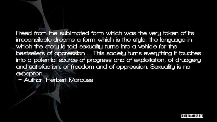 Herbert Marcuse Quotes: Freed From The Sublimated Form Which Was The Very Token Of Its Irreconcilable Dreams A Form Which Is The Style,