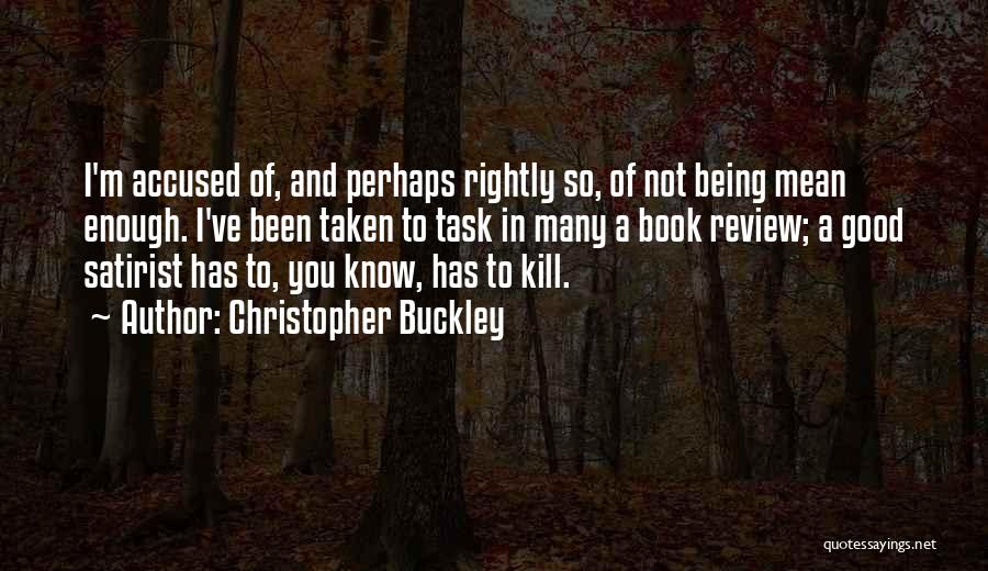 Christopher Buckley Quotes: I'm Accused Of, And Perhaps Rightly So, Of Not Being Mean Enough. I've Been Taken To Task In Many A