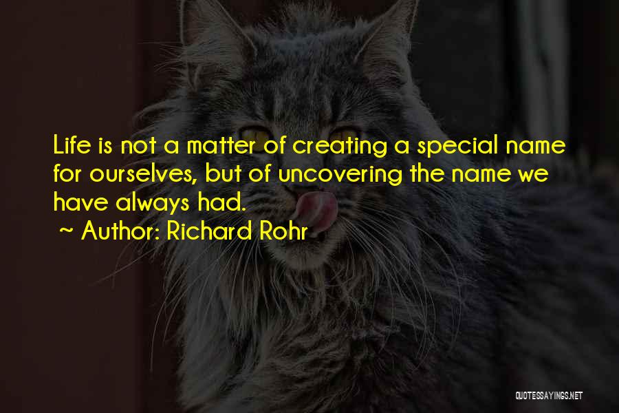 Richard Rohr Quotes: Life Is Not A Matter Of Creating A Special Name For Ourselves, But Of Uncovering The Name We Have Always