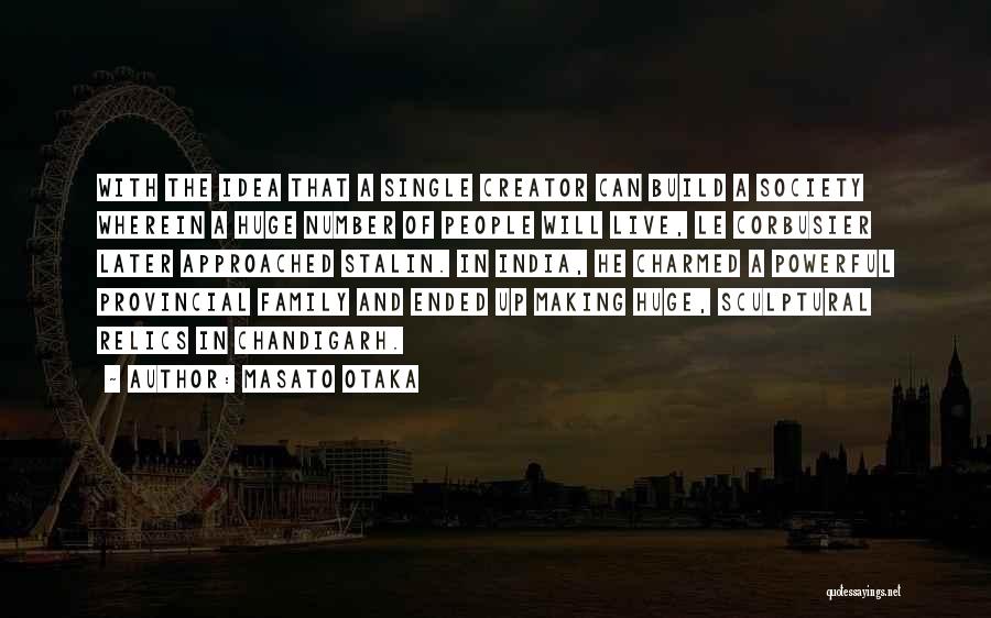 Masato Otaka Quotes: With The Idea That A Single Creator Can Build A Society Wherein A Huge Number Of People Will Live, Le