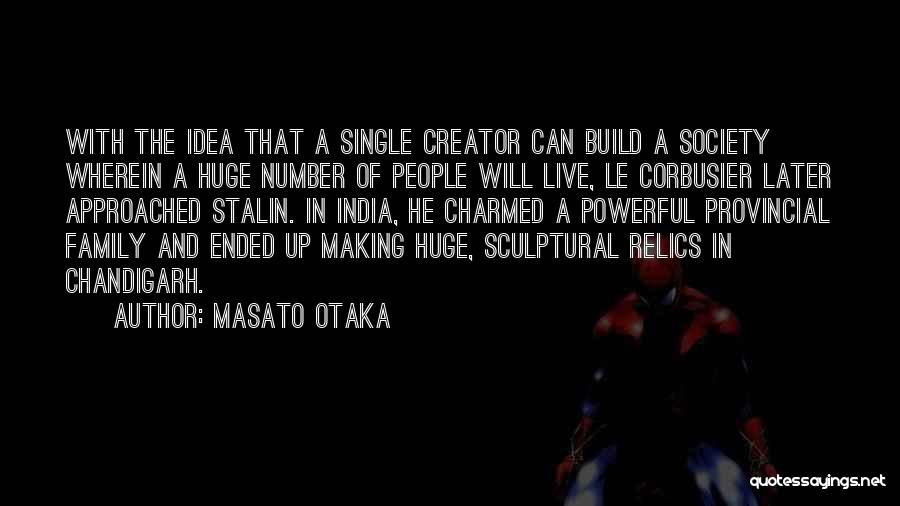 Masato Otaka Quotes: With The Idea That A Single Creator Can Build A Society Wherein A Huge Number Of People Will Live, Le