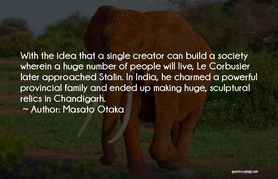 Masato Otaka Quotes: With The Idea That A Single Creator Can Build A Society Wherein A Huge Number Of People Will Live, Le