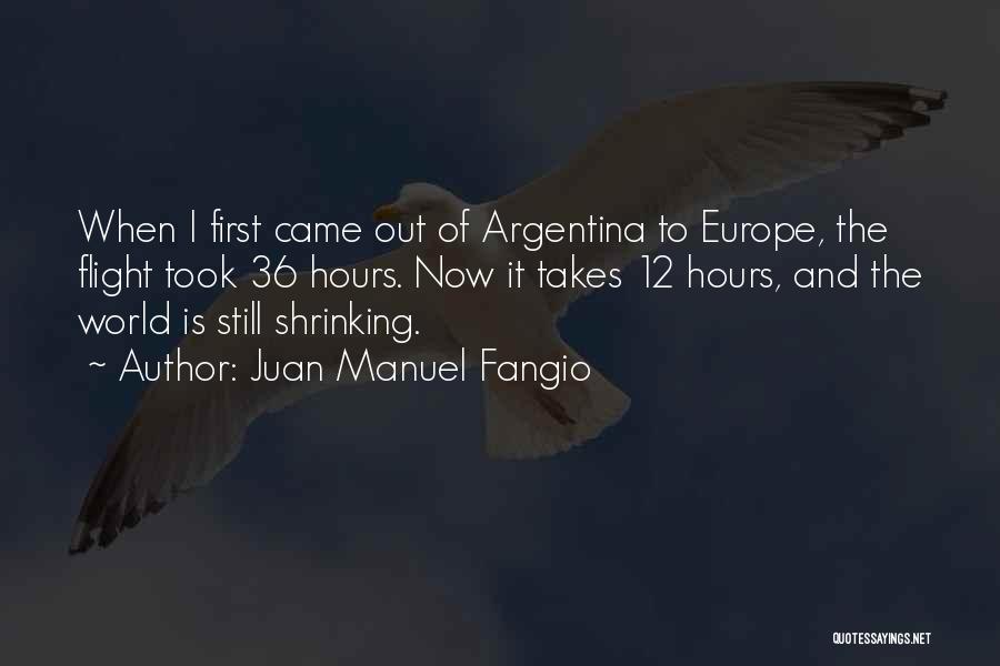 Juan Manuel Fangio Quotes: When I First Came Out Of Argentina To Europe, The Flight Took 36 Hours. Now It Takes 12 Hours, And