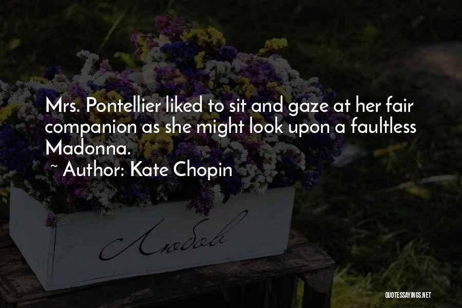 Kate Chopin Quotes: Mrs. Pontellier Liked To Sit And Gaze At Her Fair Companion As She Might Look Upon A Faultless Madonna.