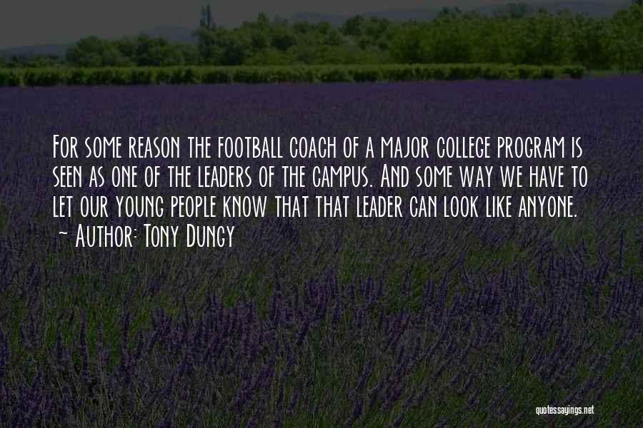 Tony Dungy Quotes: For Some Reason The Football Coach Of A Major College Program Is Seen As One Of The Leaders Of The