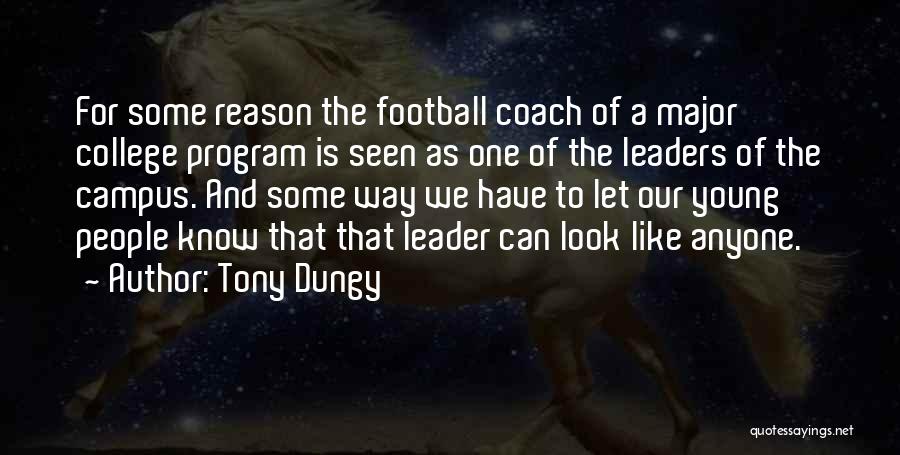 Tony Dungy Quotes: For Some Reason The Football Coach Of A Major College Program Is Seen As One Of The Leaders Of The