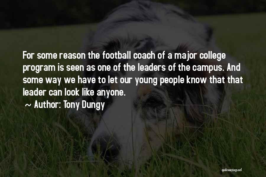 Tony Dungy Quotes: For Some Reason The Football Coach Of A Major College Program Is Seen As One Of The Leaders Of The