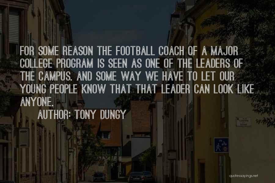 Tony Dungy Quotes: For Some Reason The Football Coach Of A Major College Program Is Seen As One Of The Leaders Of The