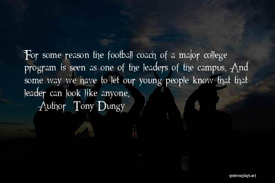 Tony Dungy Quotes: For Some Reason The Football Coach Of A Major College Program Is Seen As One Of The Leaders Of The