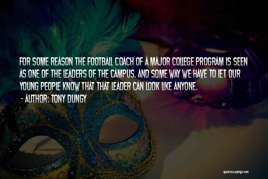 Tony Dungy Quotes: For Some Reason The Football Coach Of A Major College Program Is Seen As One Of The Leaders Of The