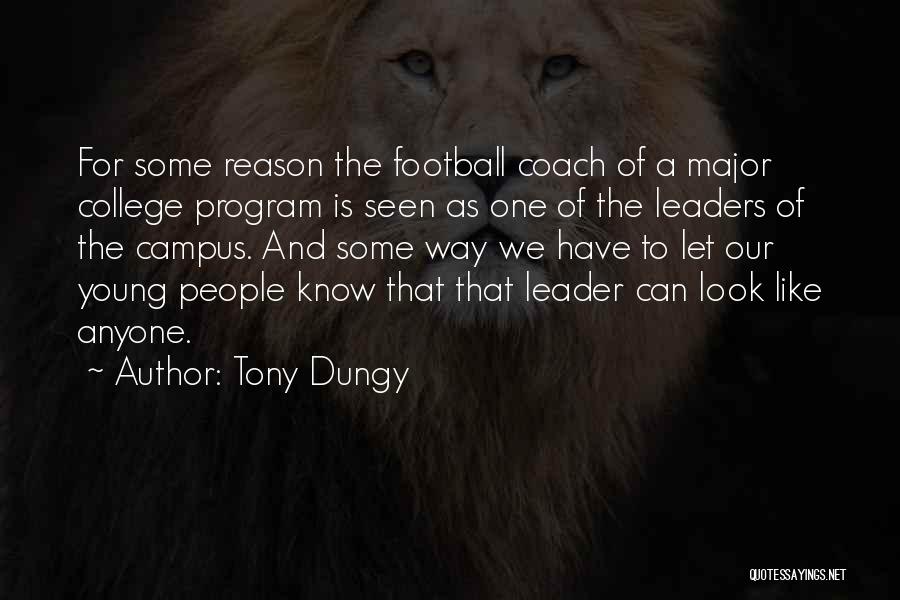 Tony Dungy Quotes: For Some Reason The Football Coach Of A Major College Program Is Seen As One Of The Leaders Of The