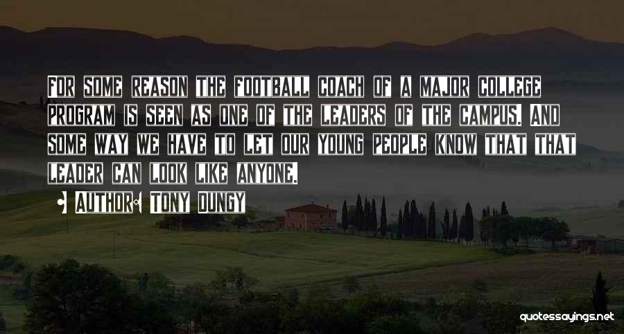 Tony Dungy Quotes: For Some Reason The Football Coach Of A Major College Program Is Seen As One Of The Leaders Of The