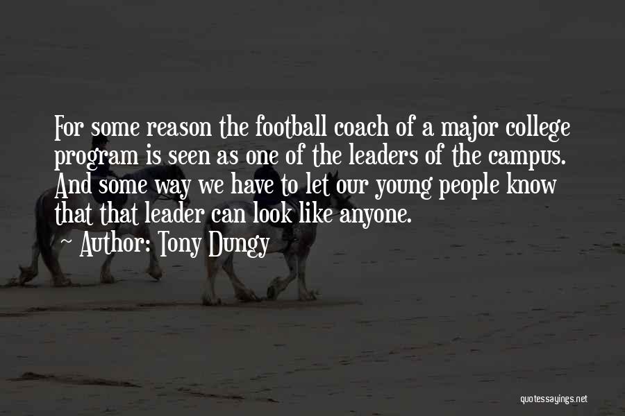 Tony Dungy Quotes: For Some Reason The Football Coach Of A Major College Program Is Seen As One Of The Leaders Of The