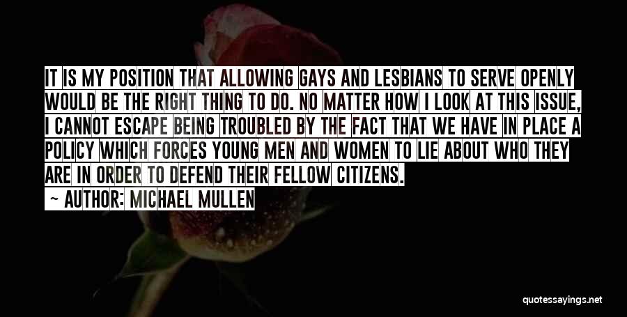 Michael Mullen Quotes: It Is My Position That Allowing Gays And Lesbians To Serve Openly Would Be The Right Thing To Do. No