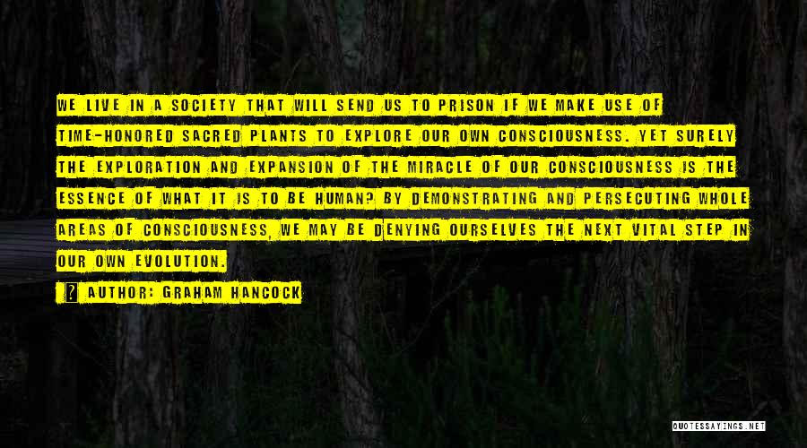 Graham Hancock Quotes: We Live In A Society That Will Send Us To Prison If We Make Use Of Time-honored Sacred Plants To