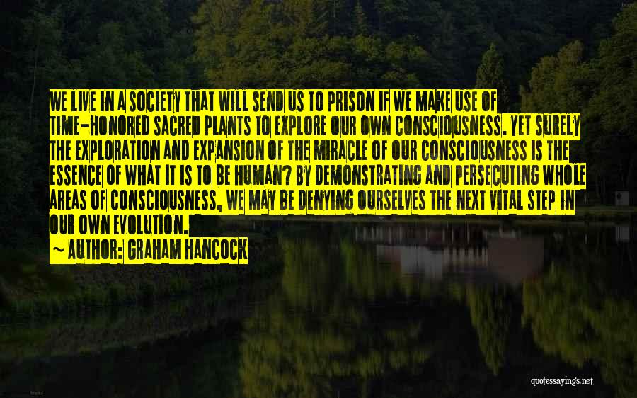 Graham Hancock Quotes: We Live In A Society That Will Send Us To Prison If We Make Use Of Time-honored Sacred Plants To