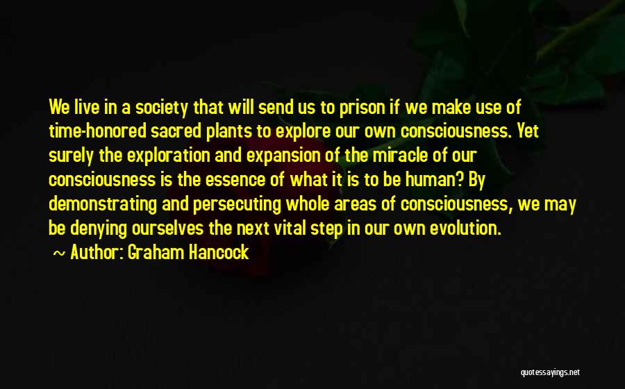 Graham Hancock Quotes: We Live In A Society That Will Send Us To Prison If We Make Use Of Time-honored Sacred Plants To