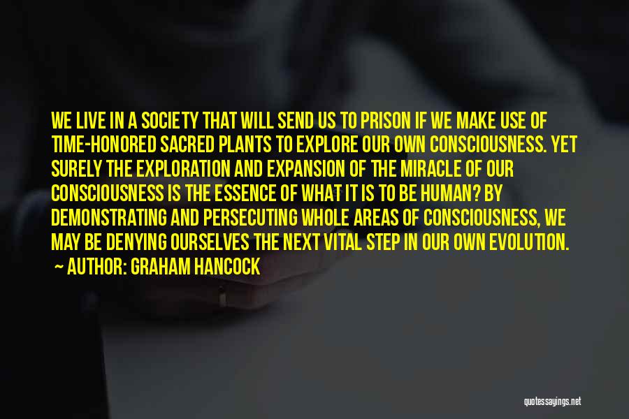Graham Hancock Quotes: We Live In A Society That Will Send Us To Prison If We Make Use Of Time-honored Sacred Plants To