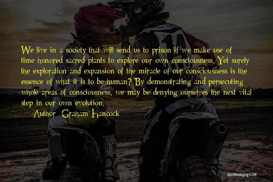 Graham Hancock Quotes: We Live In A Society That Will Send Us To Prison If We Make Use Of Time-honored Sacred Plants To