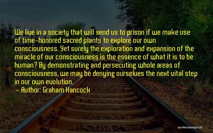 Graham Hancock Quotes: We Live In A Society That Will Send Us To Prison If We Make Use Of Time-honored Sacred Plants To
