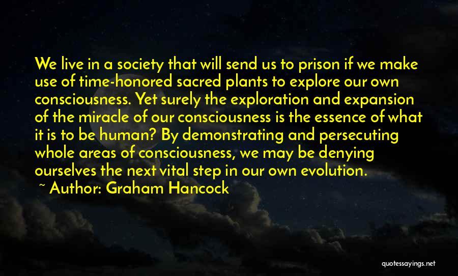 Graham Hancock Quotes: We Live In A Society That Will Send Us To Prison If We Make Use Of Time-honored Sacred Plants To