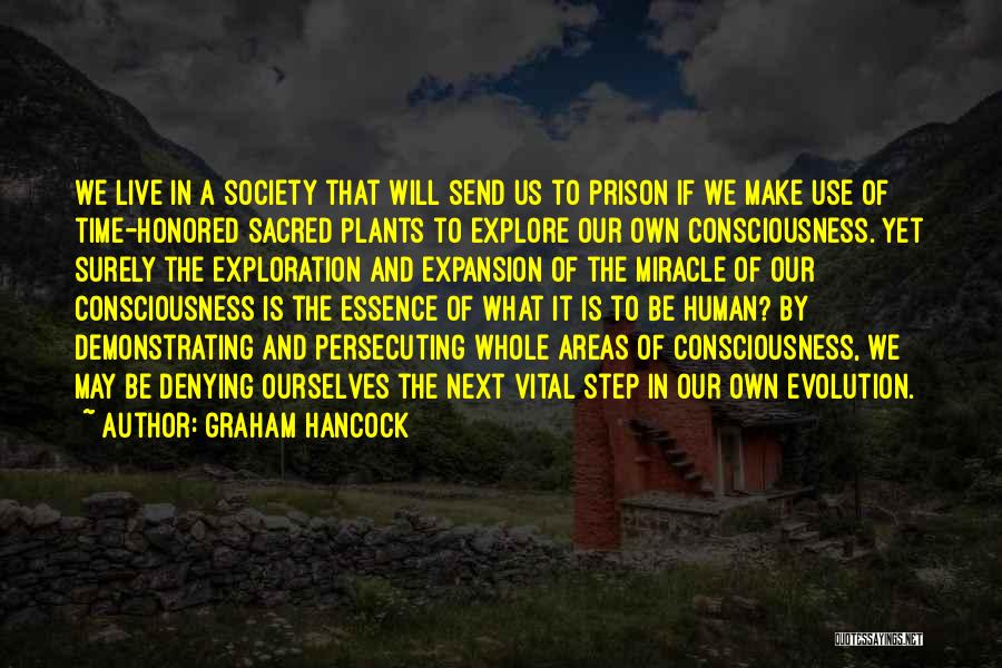 Graham Hancock Quotes: We Live In A Society That Will Send Us To Prison If We Make Use Of Time-honored Sacred Plants To