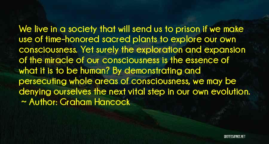 Graham Hancock Quotes: We Live In A Society That Will Send Us To Prison If We Make Use Of Time-honored Sacred Plants To