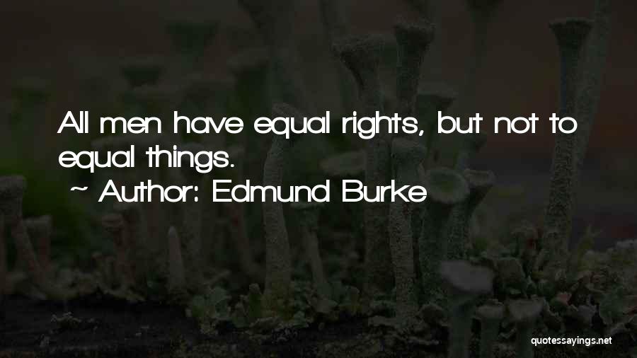 Edmund Burke Quotes: All Men Have Equal Rights, But Not To Equal Things.