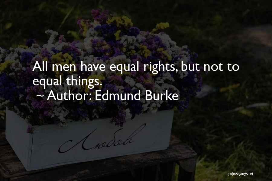 Edmund Burke Quotes: All Men Have Equal Rights, But Not To Equal Things.