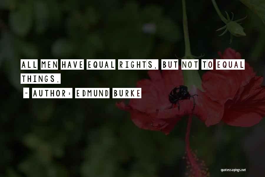 Edmund Burke Quotes: All Men Have Equal Rights, But Not To Equal Things.