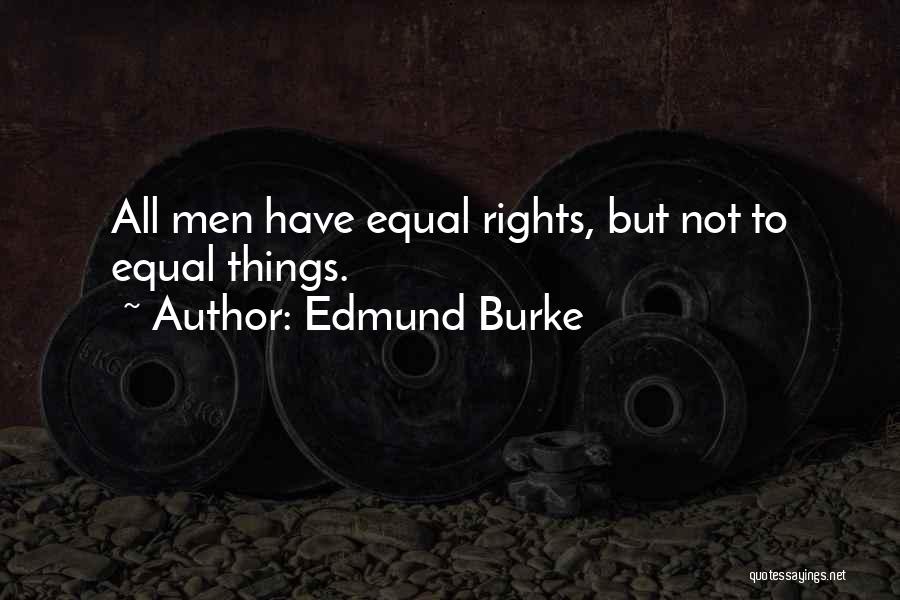 Edmund Burke Quotes: All Men Have Equal Rights, But Not To Equal Things.